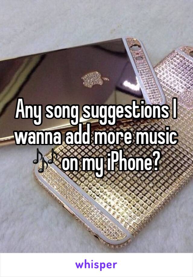 Any song suggestions I wanna add more music 🎶 on my iPhone? 