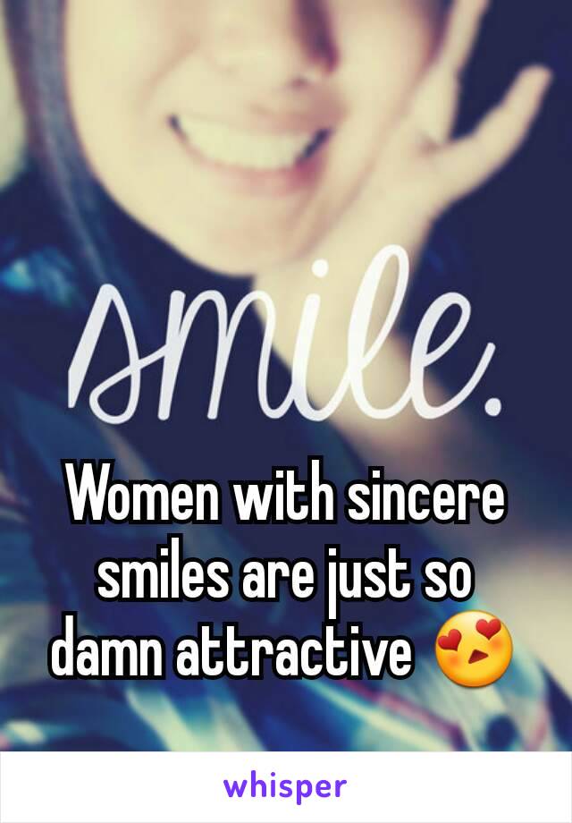 Women with sincere smiles are just so damn attractive 😍