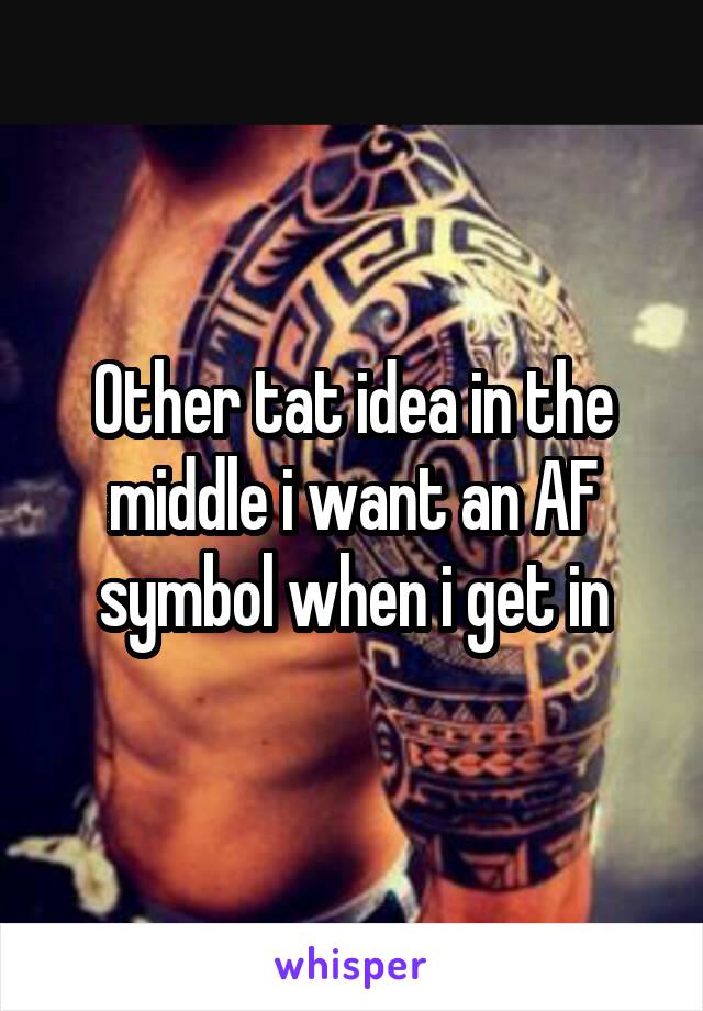 Other tat idea in the middle i want an AF symbol when i get in