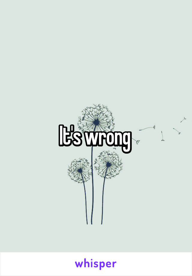 It's wrong 