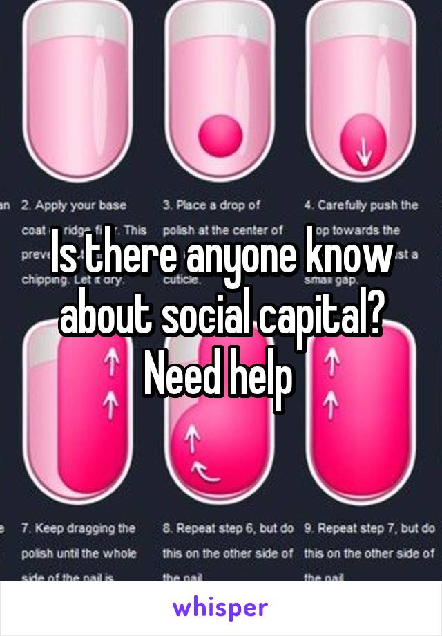 Is there anyone know about social capital? Need help 