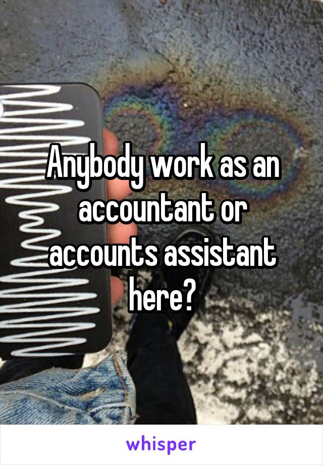 Anybody work as an accountant or accounts assistant here?