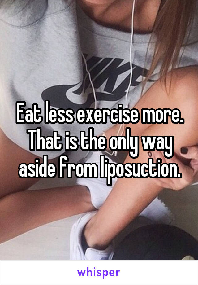 Eat less exercise more. That is the only way aside from liposuction.