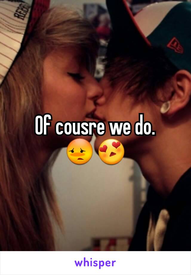 Of cousre we do.
😳😍