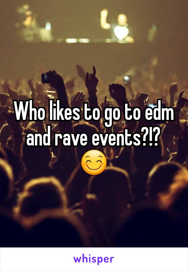 Who likes to go to edm and rave events?!?😊