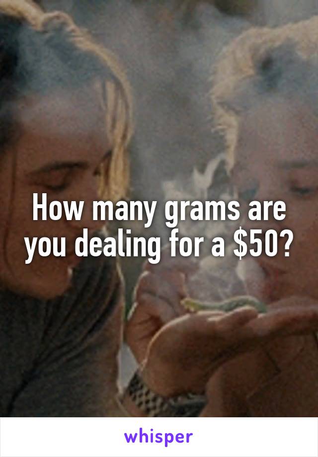 How many grams are you dealing for a $50?