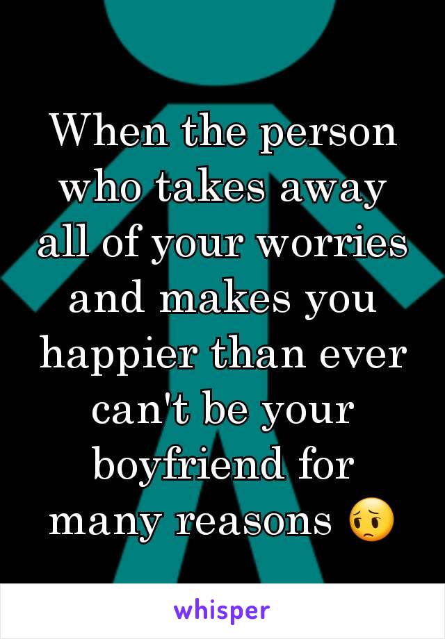 When the person who takes away all of your worries and makes you happier than ever can't be your boyfriend for many reasons 😔