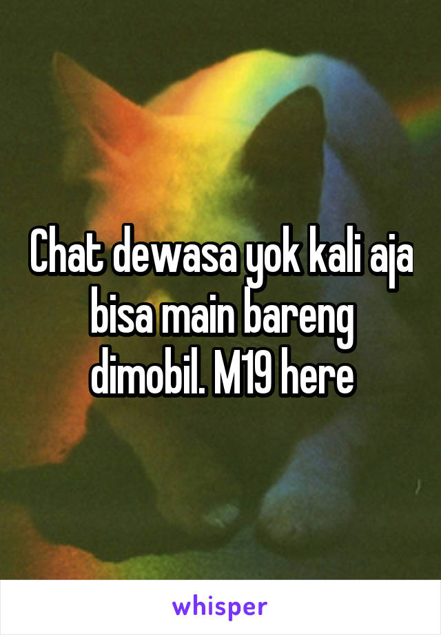 Chat dewasa yok kali aja bisa main bareng dimobil. M19 here