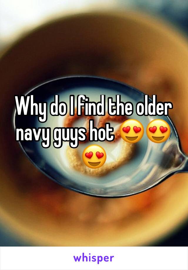 Why do I find the older navy guys hot 😍😍😍