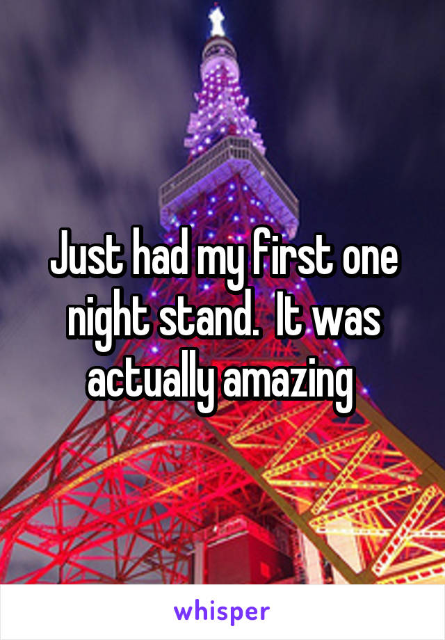 Just had my first one night stand.  It was actually amazing 