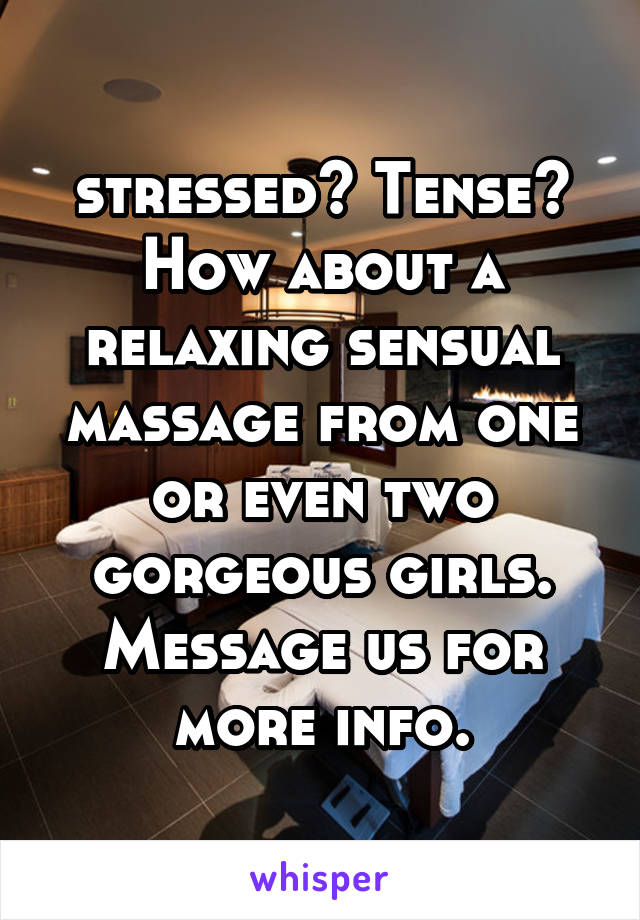 stressed? Tense? How about a relaxing sensual massage from one or even two gorgeous girls. Message us for more info.