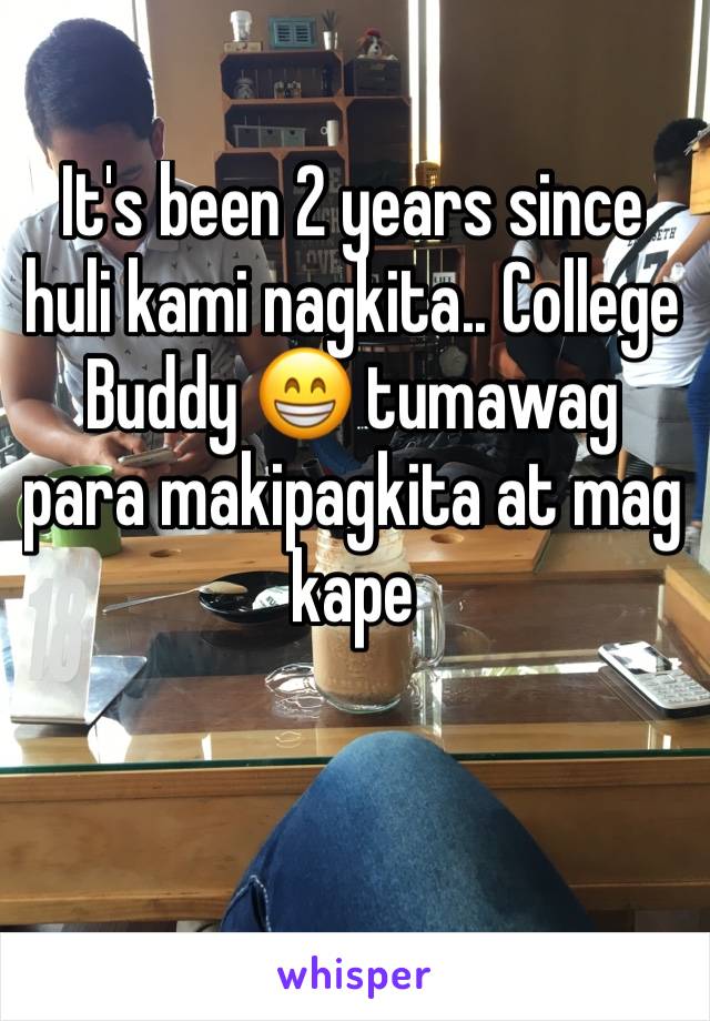 It's been 2 years since huli kami nagkita.. College Buddy 😁 tumawag para makipagkita at mag kape