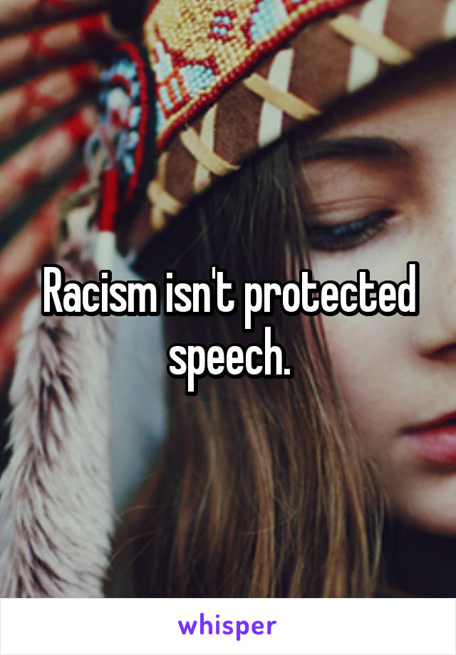 Racism isn't protected speech.