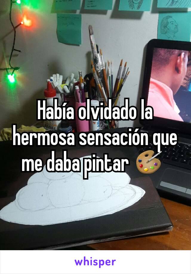 Había olvidado la hermosa sensación que me daba pintar 🎨 