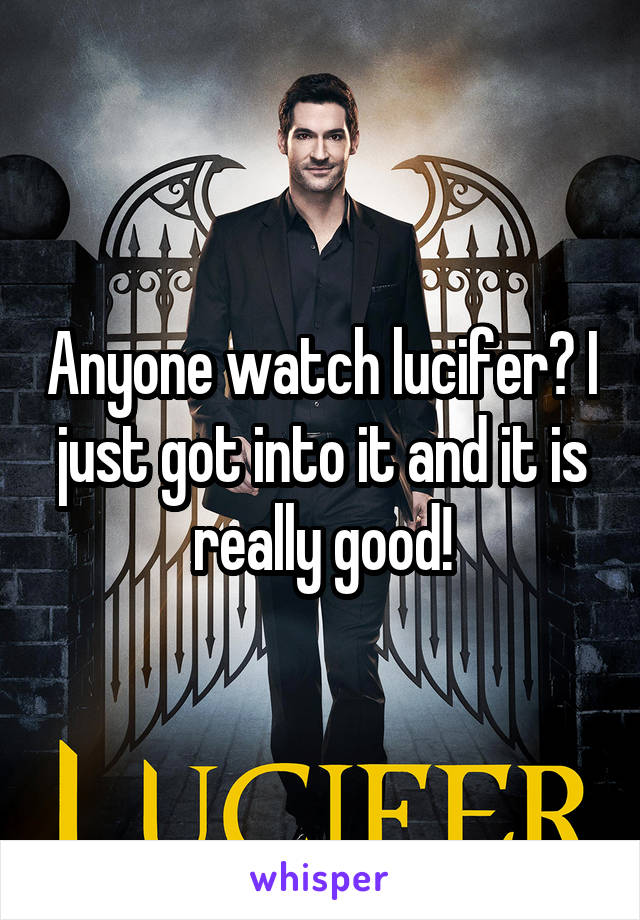 Anyone watch lucifer? I just got into it and it is really good!