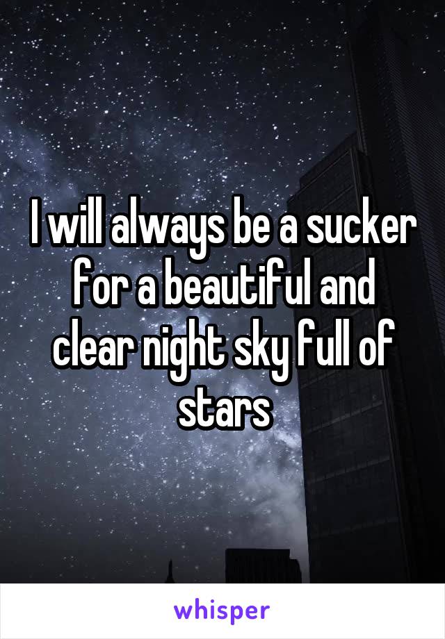 I will always be a sucker for a beautiful and clear night sky full of stars