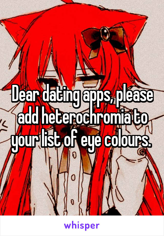 Dear dating apps, please add heterochromia to your list of eye colours. 