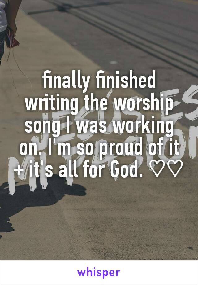 finally finished writing the worship song I was working on. I'm so proud of it + it's all for God. ♡♡