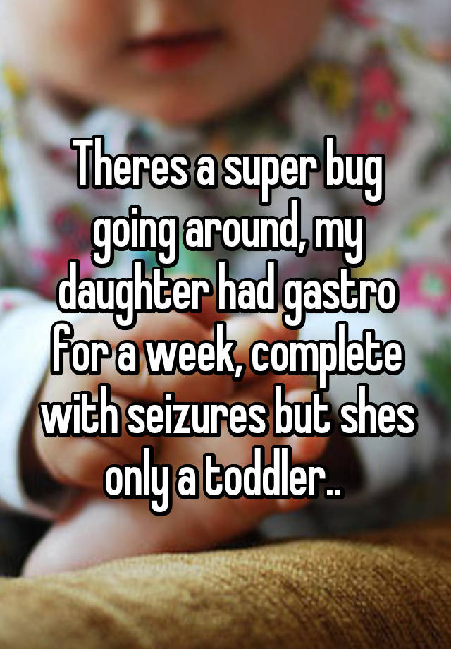 theres-a-super-bug-going-around-my-daughter-had-gastro-for-a-week