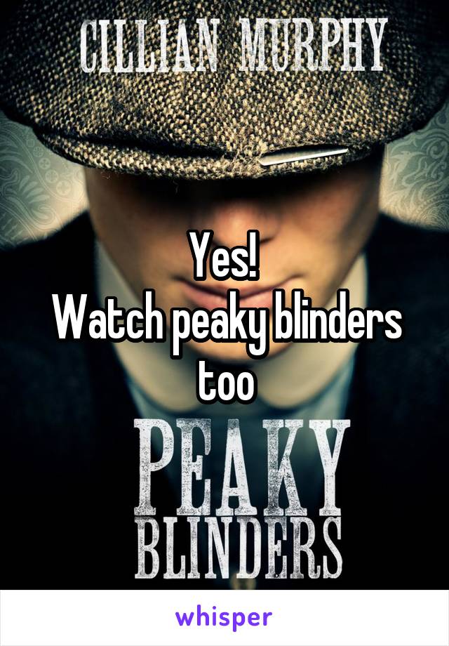 Yes! 
Watch peaky blinders too