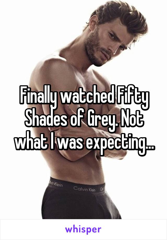 Finally watched Fifty Shades of Grey. Not what I was expecting...