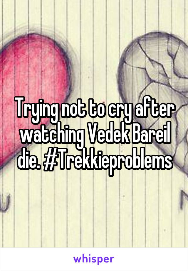 Trying not to cry after watching Vedek Bareil die. #Trekkieproblems