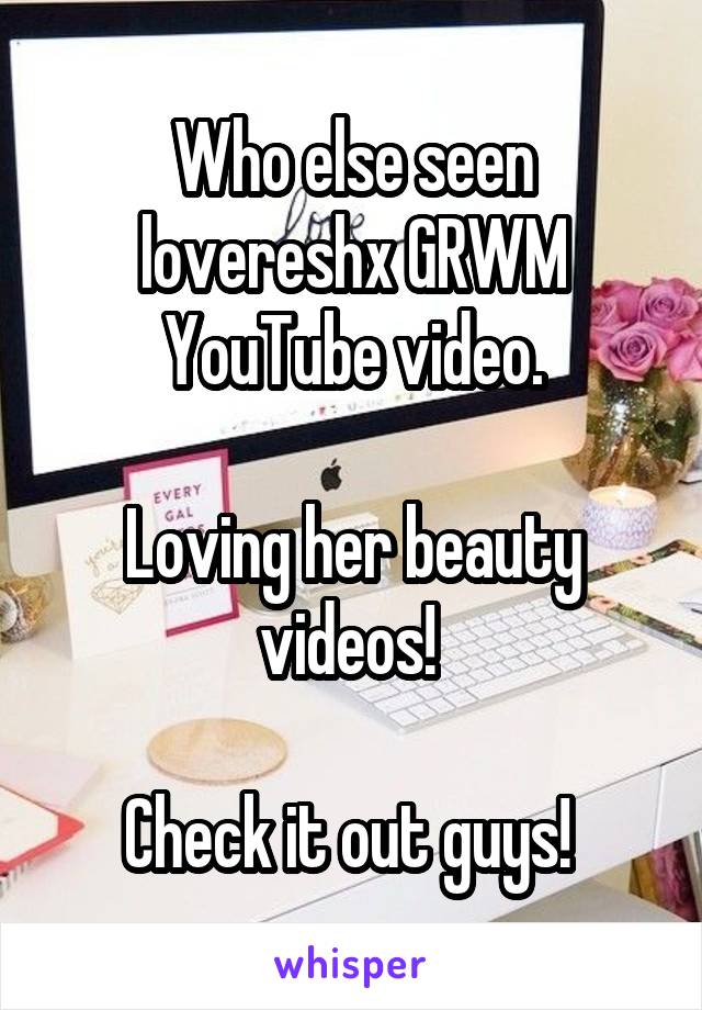 Who else seen lovereshx GRWM YouTube video.

Loving her beauty videos! 

Check it out guys! 