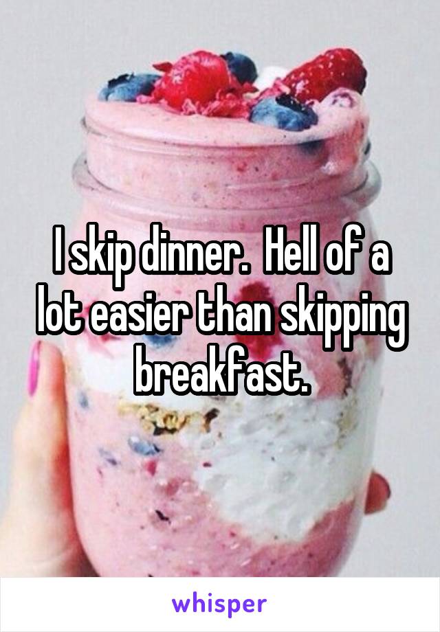 I skip dinner.  Hell of a lot easier than skipping breakfast.