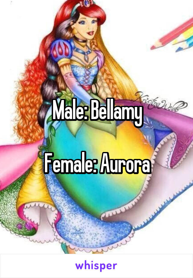 Male: Bellamy

Female: Aurora