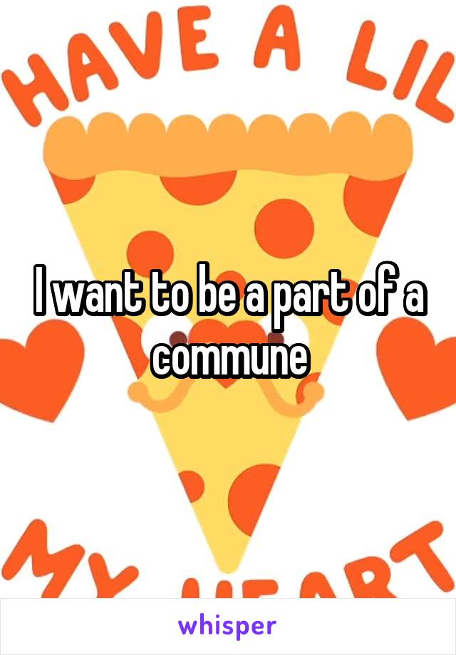 I want to be a part of a commune