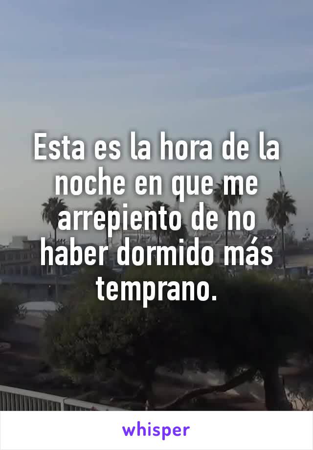 Esta es la hora de la noche en que me arrepiento de no haber dormido más temprano.