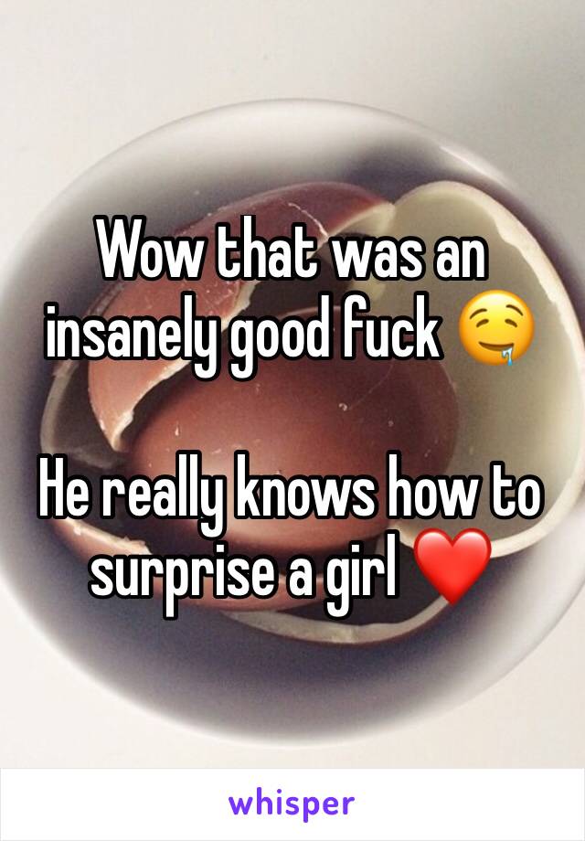 Wow that was an insanely good fuck 🤤

He really knows how to surprise a girl ❤️