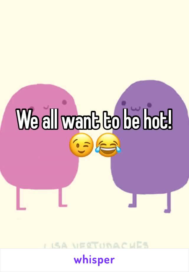 We all want to be hot! 😉😂