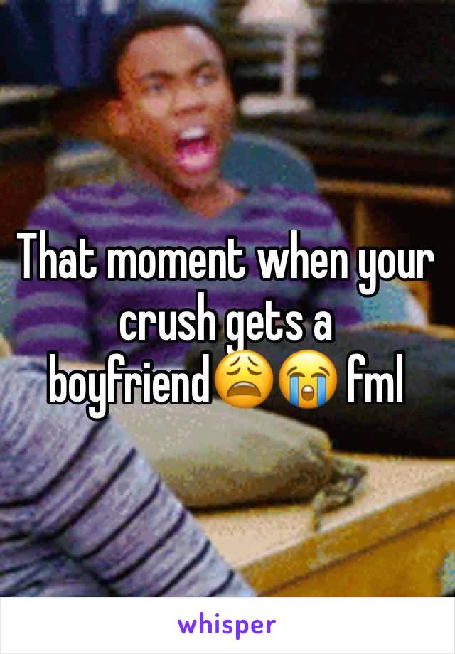 That moment when your crush gets a boyfriend😩😭 fml