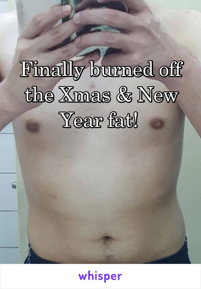 Finally burned off the Xmas & New Year fat! 



