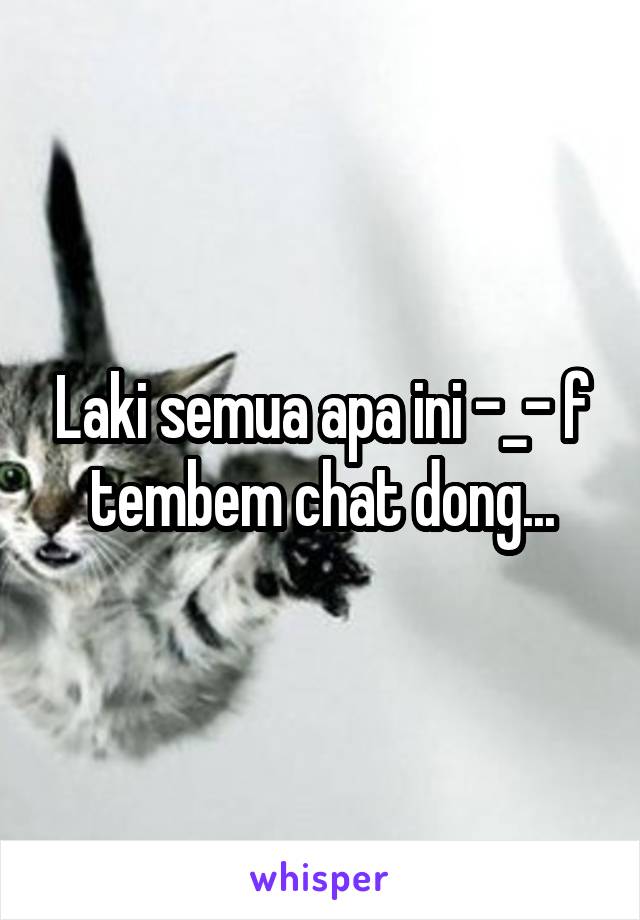 Laki semua apa ini -_- f tembem chat dong...