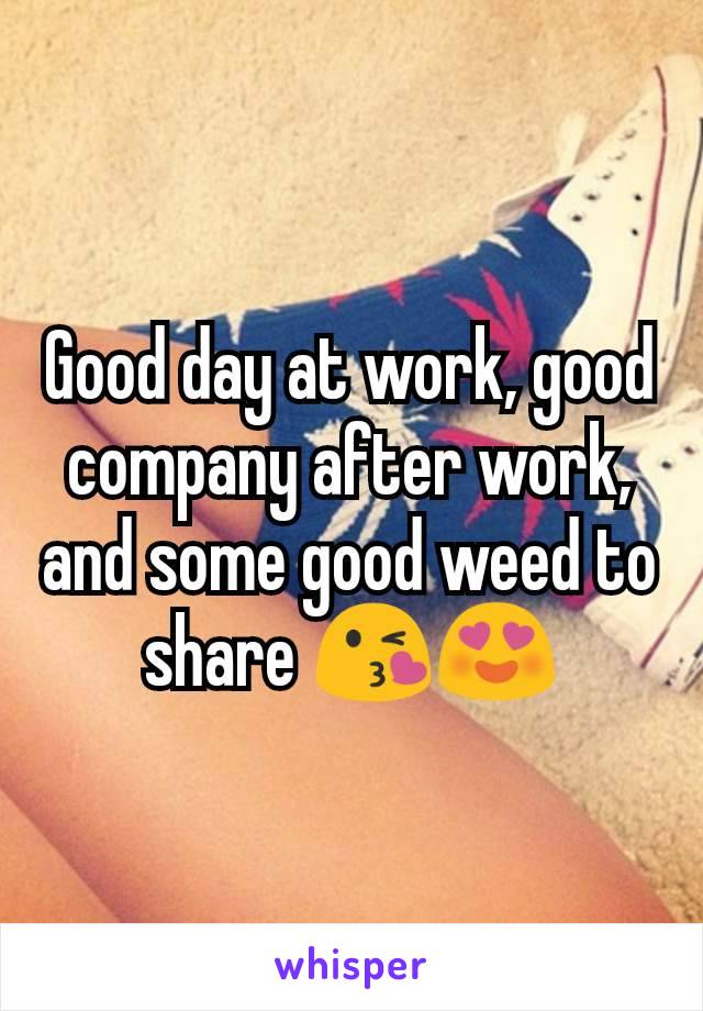 Good day at work, good company after work, and some good weed to share 😘😍