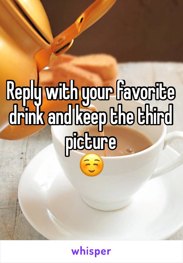 Reply with your favorite drink and keep the third picture 
☺️