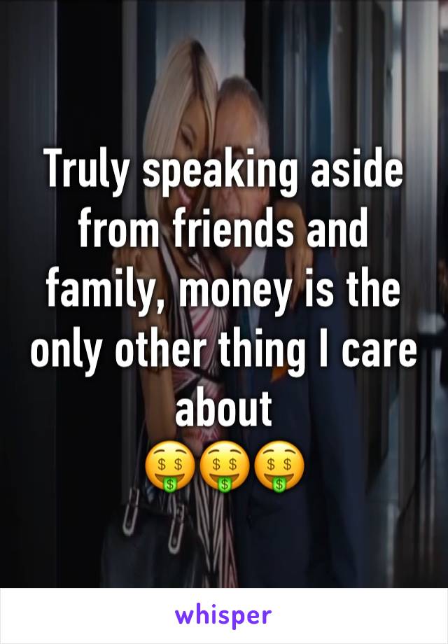 Truly speaking aside from friends and family, money is the only other thing I care about 
🤑🤑🤑