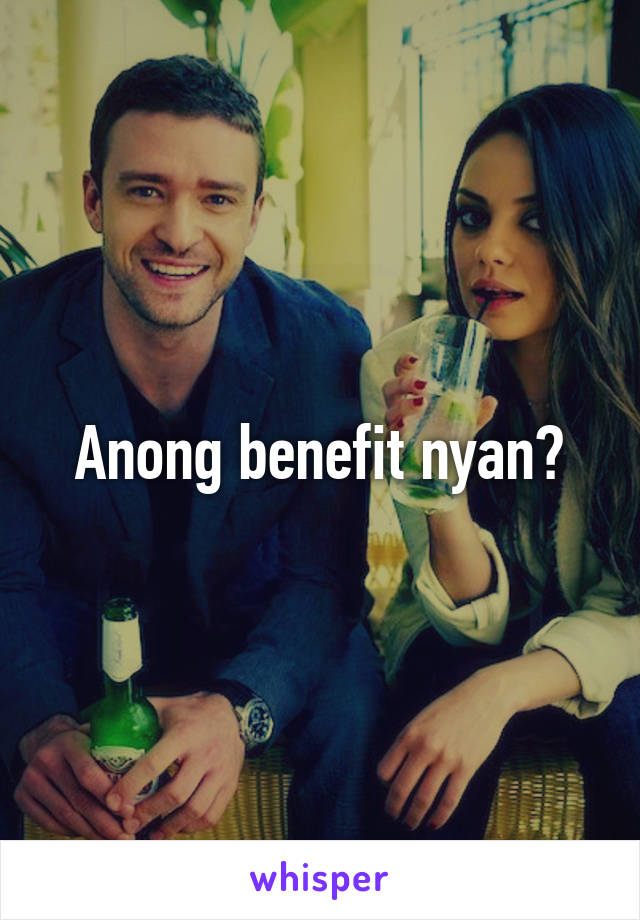 Anong benefit nyan?