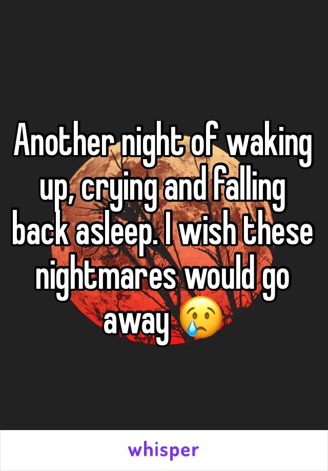 Another night of waking up, crying and falling back asleep. I wish these nightmares would go away 😢