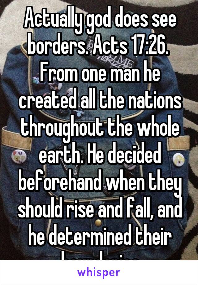 Actually god does see borders. Acts 17:26. 
From one man he created all the nations throughout the whole earth. He decided beforehand when they should rise and fall, and he determined their boundaries