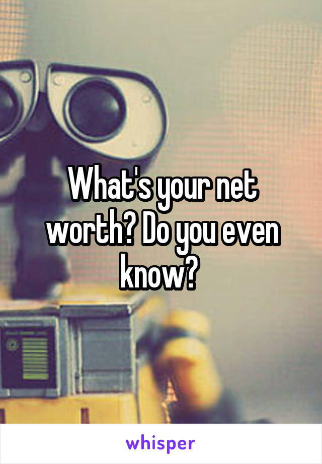 What's your net worth? Do you even know? 