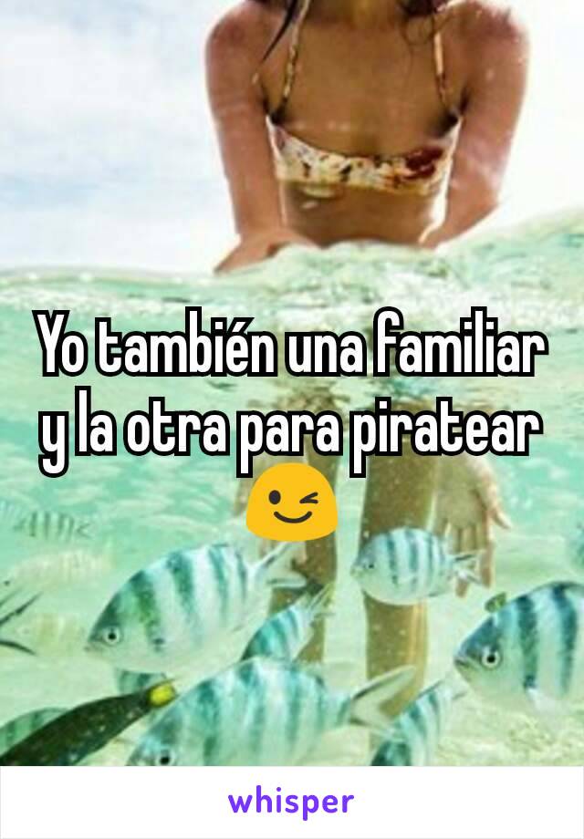 Yo también una familiar y la otra para piratear 😉