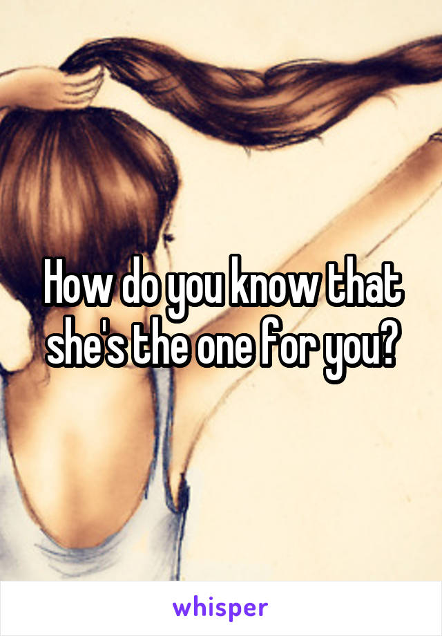 How do you know that she's the one for you?