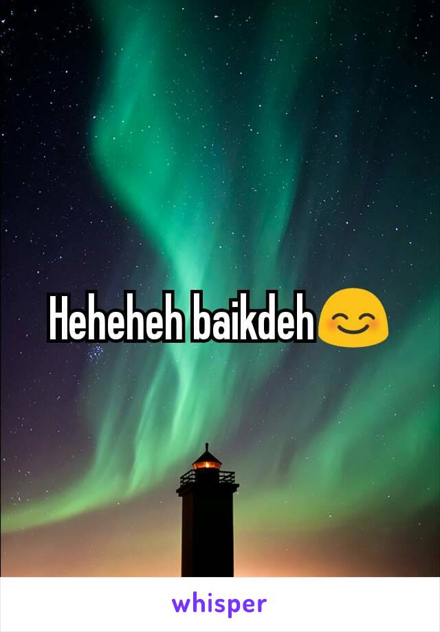 Heheheh baikdeh😊