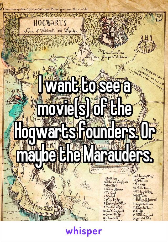 I want to see a movie(s) of the Hogwarts founders. Or maybe the Marauders.