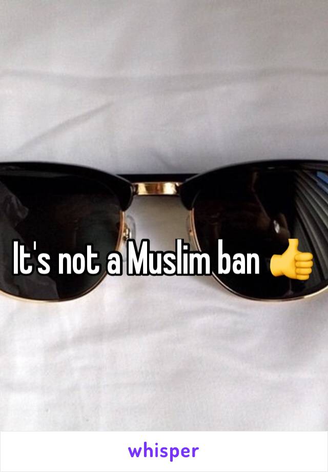 It's not a Muslim ban 👍