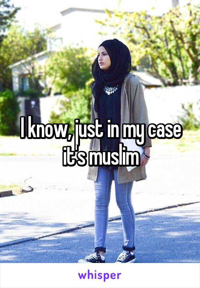 I know, just in my case it's muslim