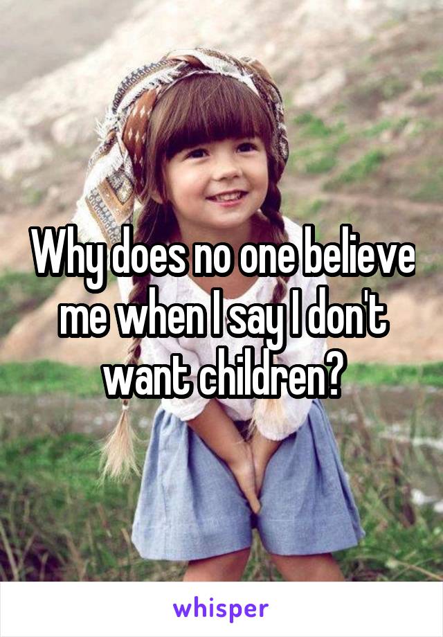 Why does no one believe me when I say I don't want children?